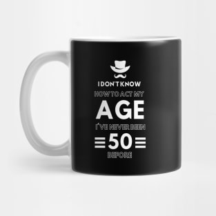 I don't know how to act at my age. I've never been this old before - Funny Birthday Humor Mug